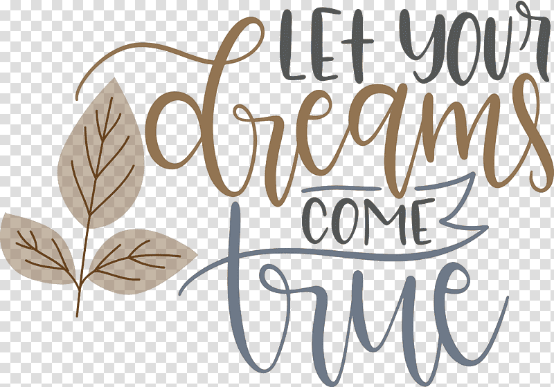 Dream Dream Catch Let Your Dreams Come True, Leaf, Calligraphy, Meter, National Geographic, Flower, Geography transparent background PNG clipart