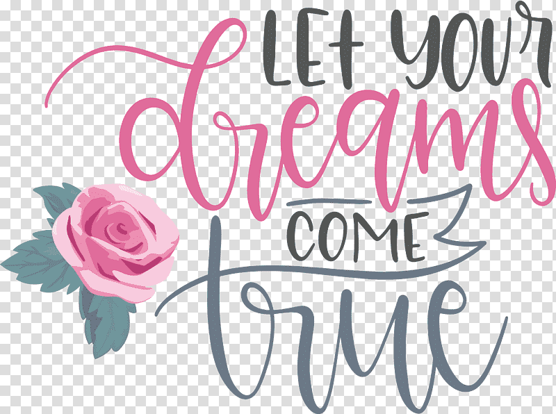 Dream Dream Catch Let Your Dreams Come True, Floral Design, Garden Roses, Cut Flowers, Petal, Rose Family, Text transparent background PNG clipart